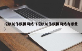 舞钢报纸制作模板网站（报纸制作模板网站有哪些）