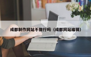 舞钢成都制作网站不做行吗（成都网站编辑）